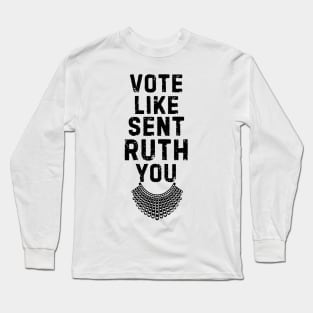 Vote Like Sent Ruth You Long Sleeve T-Shirt